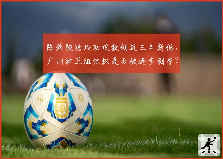 陈盈骏场均助攻数创近三年新低，广州控卫组织权是否被逐步剥夺？